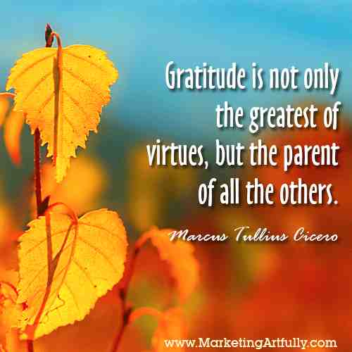 Gratitude is not only the greatest of virtues but the parent of all the others.